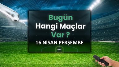 Bugünkü maçlar 16 Nisan Perşembe | Bugün maç var mı, hangi kanalda?